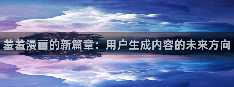 香蕉文化漫画小说最新版本更新内容：羞羞漫画的新篇章：用户生成内容的未来方向