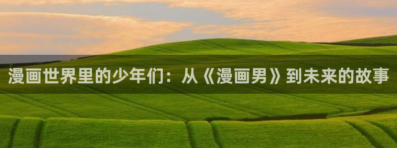 香蕉漫画头像：漫画世界里的少年们：从《漫画男》到未来的故事